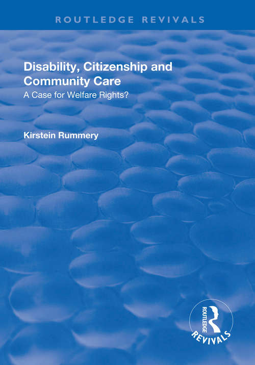 Disability, Citizenship and Community Care: A Case for Welfare Rights? (Routledge Revivals)
