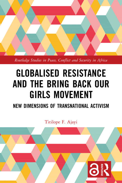 Book cover of Globalised Resistance and the Bring Back Our Girls Movement: New Dimensions of Transnational Activism (1) (Routledge Studies in Peace, Conflict and Security in Africa)