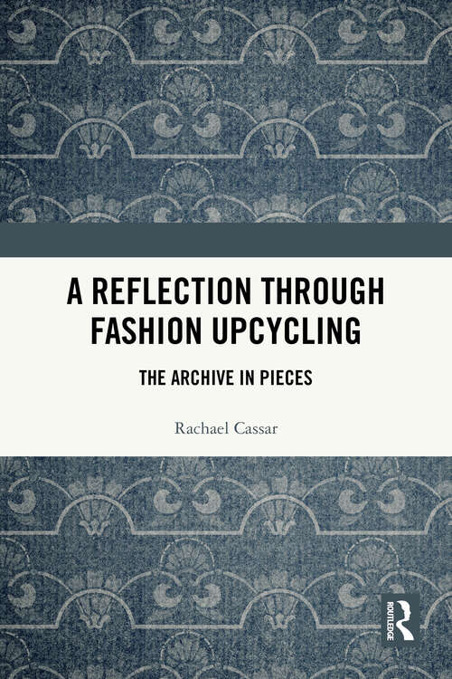 Book cover of A Reflection Through Fashion Upcycling: The Archive in Pieces (1)
