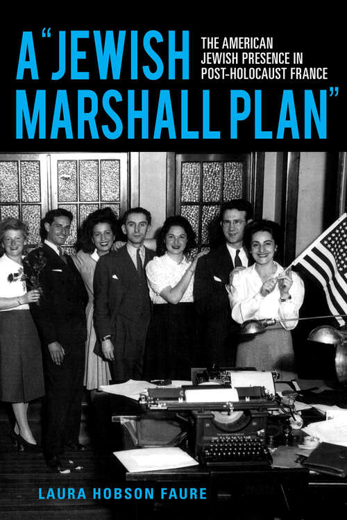 A "Jewish Marshall Plan": The American Jewish Presence in Post-Holocaust France (The Modern Jewish Experience)