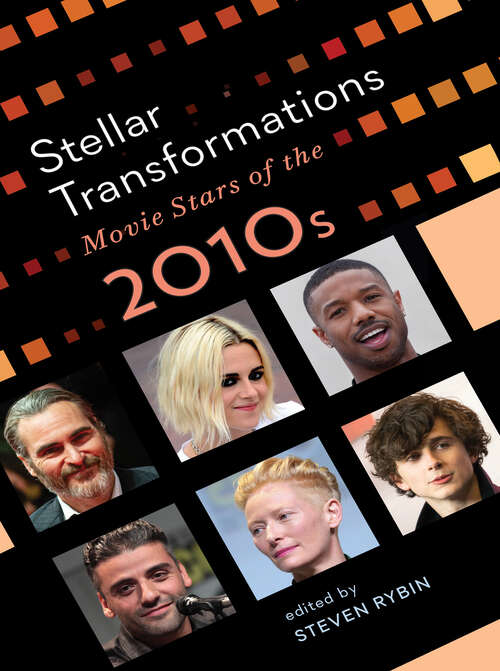 Stellar Transformations: Movie Stars of the 2010s (Star Decades: American Culture/American Cinema)