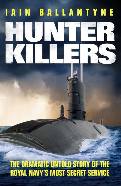 Book cover of Hunter Killers: The Dramatic Untold Story of the Royal Navy's Most Secret Service
