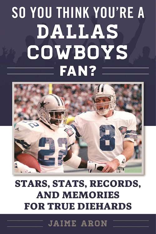 Book cover of So You Think You're a Dallas Cowboys Fan?: Stars, Stats, Records, and Memories for True Diehards (So You Think You're a Team Fan)