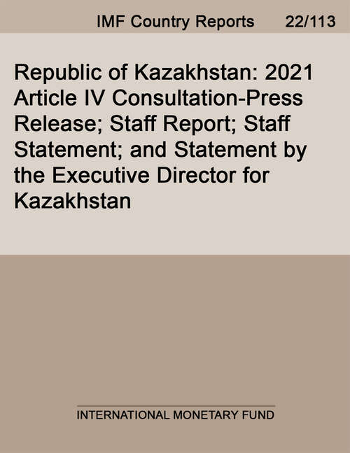 Republic of Kazakhstan: 2021 Article IV Consultation-Press Release; Staff Report; Staff Statement; and Statement by the Executive Director for Kazakhstan (Imf Staff Country Reports)