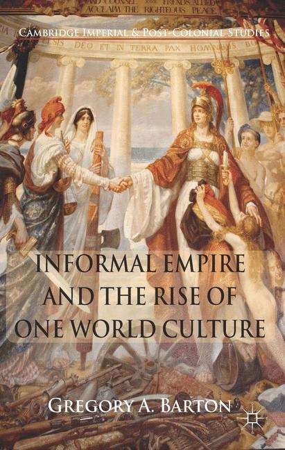 Book cover of Informal Empire and the Rise of One World Culture