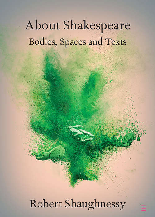 Book cover of About Shakespeare: Bodies, Spaces and Texts (Elements in Shakespeare Performance)