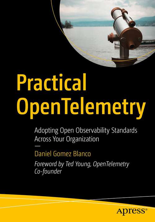 Book cover of Practical OpenTelemetry: Adopting Open Observability Standards Across Your Organization (1st ed.)