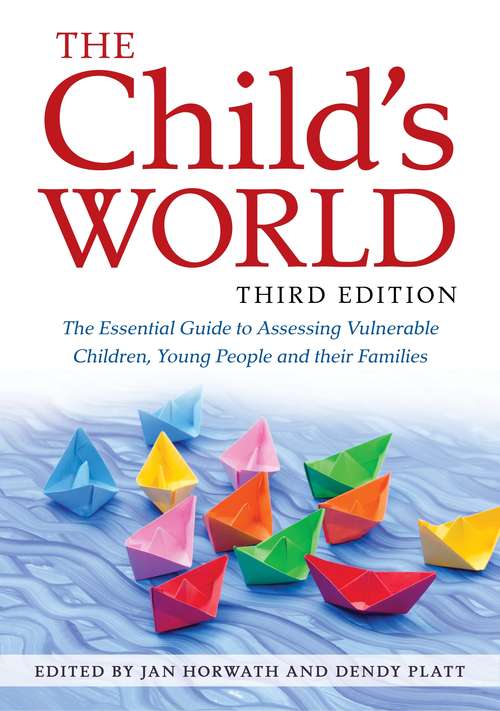 The Child's World, Third Edition: The Essential Guide to Assessing Vulnerable Children, Young People and their Families