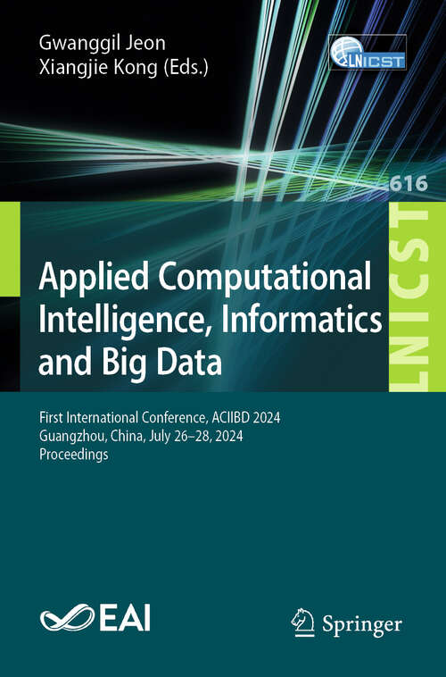 Book cover of Applied Computational Intelligence, Informatics and Big Data: First International Conference, ACIIBD 2024, Guangzhou, China, July 26–28, 2024, Proceedings (Lecture Notes of the Institute for Computer Sciences, Social Informatics and Telecommunications Engineering #616)