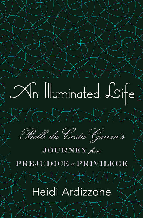 Book cover of An Illuminated Life: Belle da Costa Greene's Journey from Prejudice to Privilege