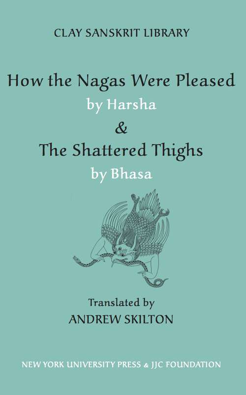 Book cover of How the Nagas Were Pleased by Harsha & The Shattered Thighs by Bhasa (Clay Sanskrit Library #48)