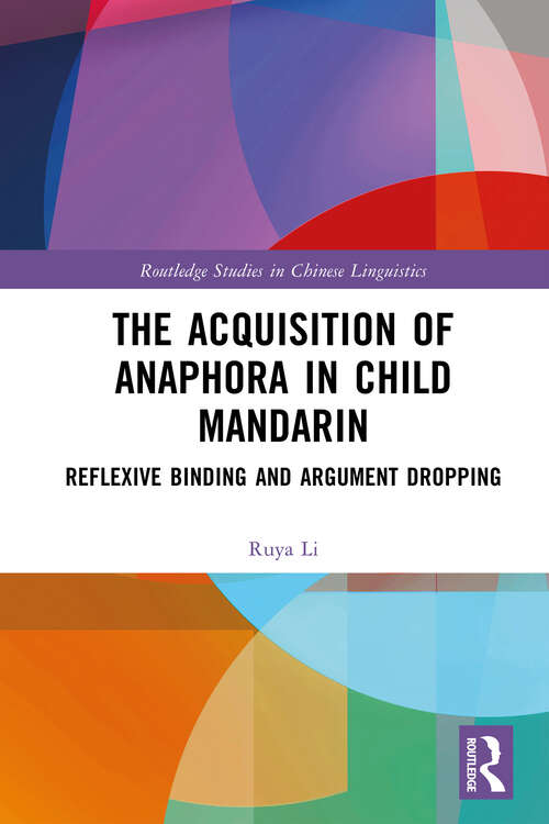 Book cover of The Acquisition of Anaphora in Child Mandarin: Reflexive Binding and Argument Dropping (Routledge Studies in Chinese Linguistics)