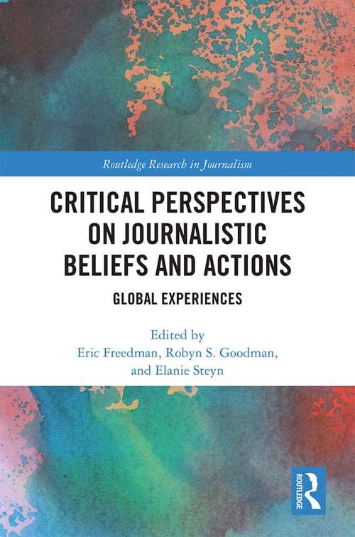 Critical Perspectives on Journalistic Beliefs and Actions: Global Experiences (Routledge Research in Journalism)