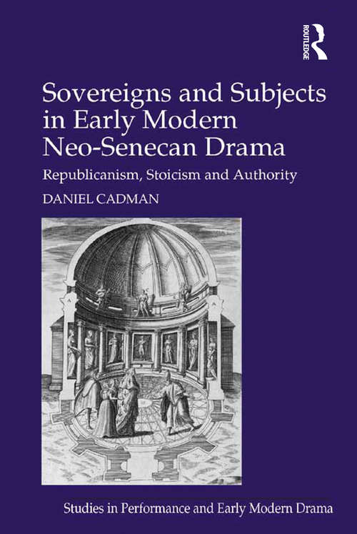 Book cover of Sovereigns and Subjects in Early Modern Neo-Senecan Drama: Republicanism, Stoicism and Authority (Studies In Performance And Early Modern Drama Ser.)