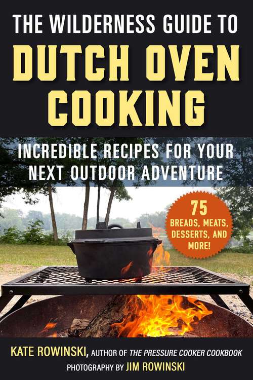 Book cover of The Wilderness Guide to Dutch Oven Cooking: Incredible Recipes for Your Next Outdoor Adventure