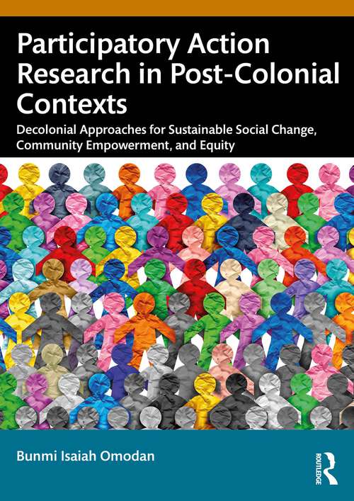 Book cover of Participatory Action Research in Post-Colonial Contexts: Decolonial Approaches for Sustainable Social Change, Community Empowerment, and Equity (1)
