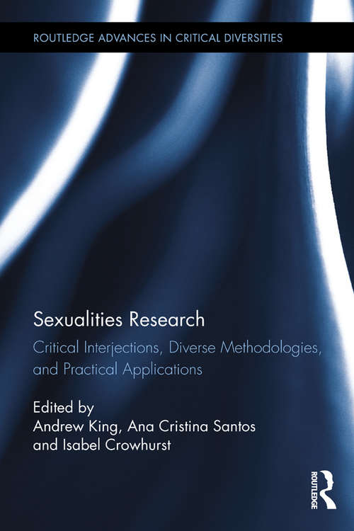 Sexualities Research: Critical Interjections, Diverse Methodologies, and Practical Applications (Routledge Advances in Critical Diversities)