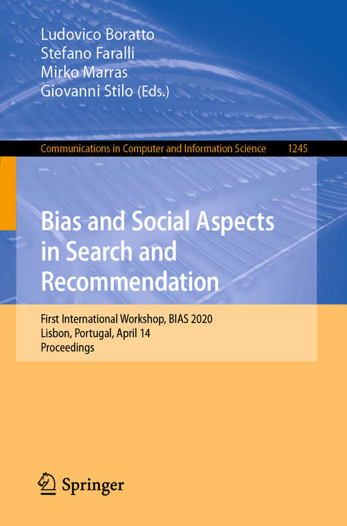 Book cover of Bias and Social Aspects in Search and Recommendation: First International Workshop, BIAS 2020, Lisbon, Portugal, April 14, Proceedings (1st ed. 2020) (Communications in Computer and Information Science #1245)