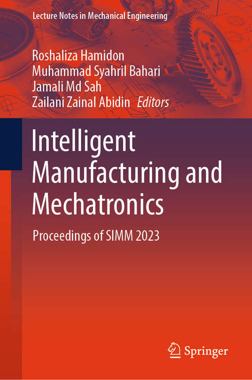 Book cover of Intelligent Manufacturing and Mechatronics: Proceedings of SIMM 2023 (2024) (Lecture Notes in Mechanical Engineering)