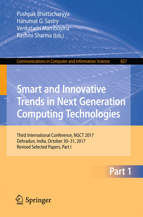 Smart and Innovative Trends in Next Generation Computing Technologies: Third International Conference, NGCT 2017, Dehradun, India, October 30-31, 2017, Revised Selected Papers, Part I (Communications in Computer and Information Science #827)