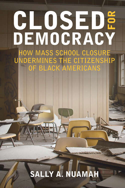 Book cover of Closed for Democracy: How Mass School Closure Undermines the Citizenship of Black Americans