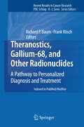 Theranostics, Gallium-68, and Other Radionuclides