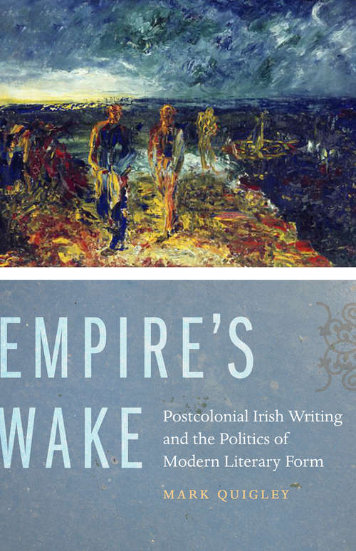 Book cover of Empire's Wake: Postcolonial Irish Writing and the Politics of Modern Literary Form