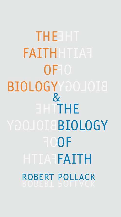 The Faith of Biology and the Biology of Faith: Order, Meaning, and Free Will in Modern Medical Science