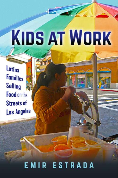 Book cover of Kids at Work: Latinx Families Selling Food on the Streets of Los Angeles (Latina/o Sociology #7)