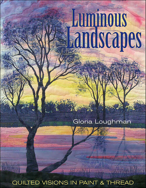 Book cover of Luminous Landscapes: Quilted Visions in Paint & Thread
