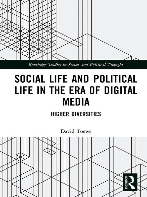 Book cover of Social Life and Political Life in the Era of Digital Media: Higher Diversities (Routledge Studies in Social and Political Thought)