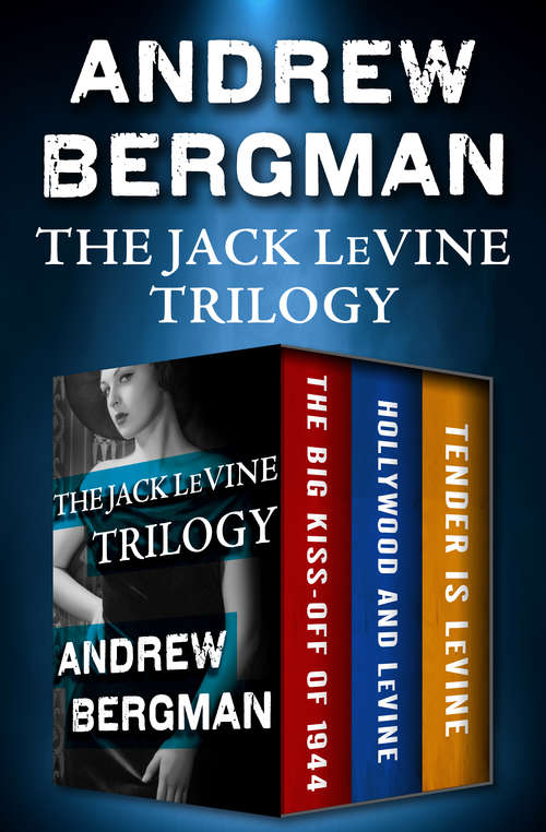 Book cover of The Jack LeVine Trilogy: The Big Kiss-Off of 1944, Hollywood and LeVine, and Tender Is LeVine (The Jack LeVine Mysteries)