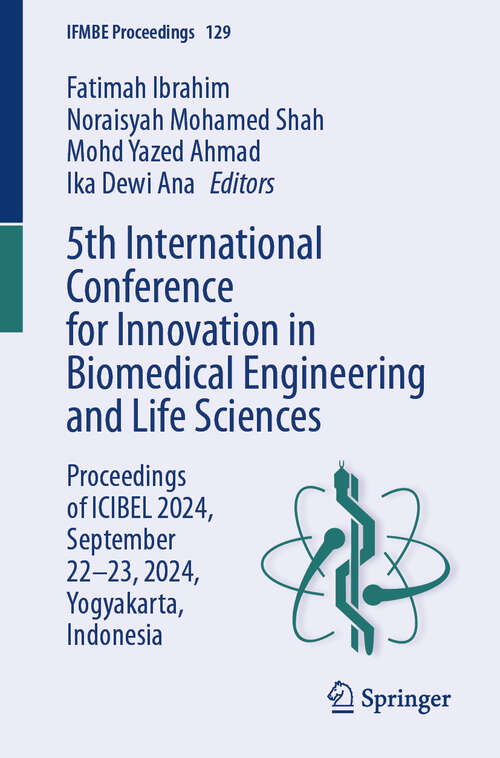 Book cover of 5th International Conference for Innovation in Biomedical Engineering and Life Sciences: Proceedings of ICIBEL 2024, September 22–23, 2024, Yogyakarta, Indonesia (IFMBE Proceedings #129)