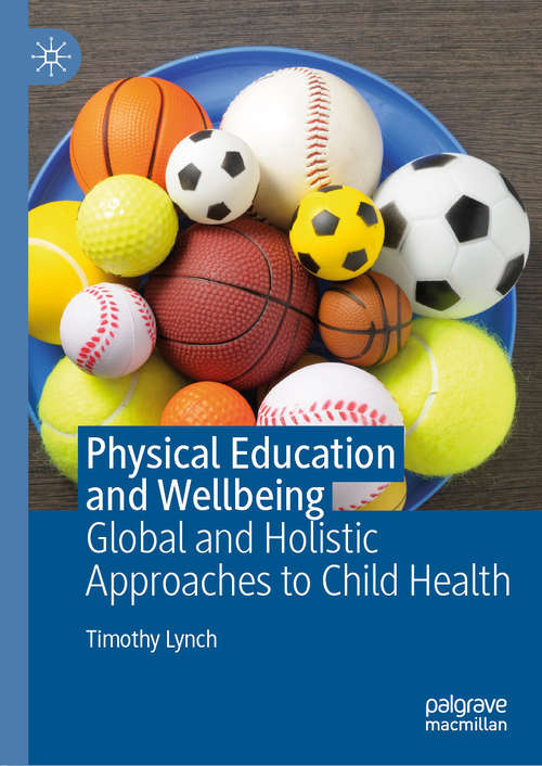 Book cover of Physical Education and Wellbeing: Global and Holistic Approaches to Child Health (1st ed. 2019)