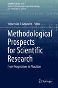Methodological Prospects for Scientific Research: From Pragmatism to Pluralism (Synthese Library #430)