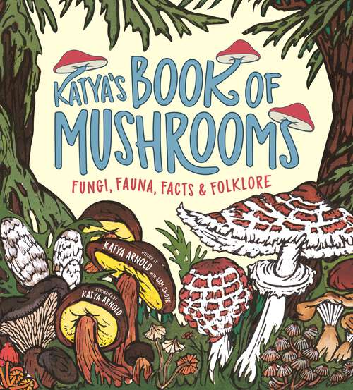 Book cover of Katya's Book of Mushrooms: Fungi, Fauna, Facts & Folklore