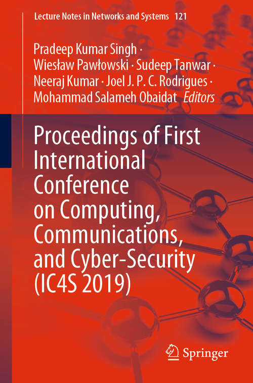 Proceedings of First International Conference on Computing, Communications, and Cyber-Security (Lecture Notes in Networks and Systems #121)