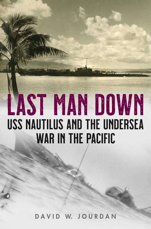 Book cover of Last Man Down: USS Nautilus and the Undersea War in the Pacific