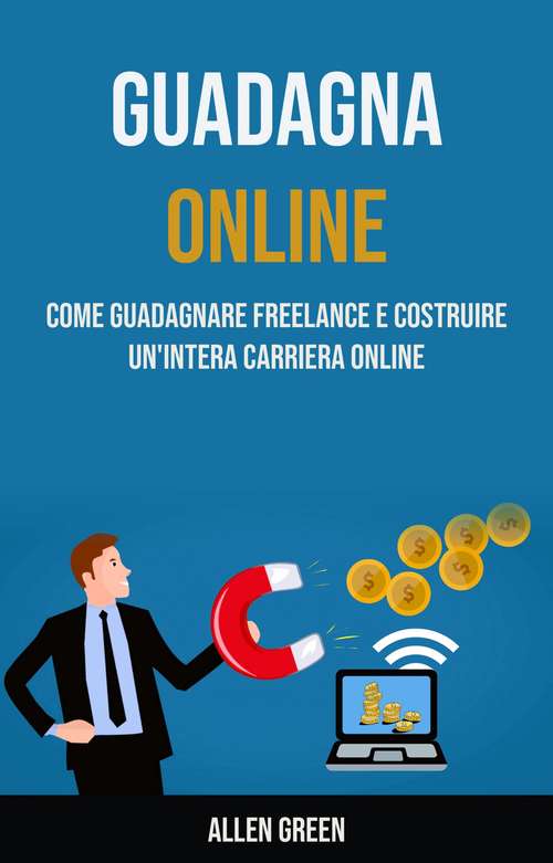 Book cover of Guadagna Online: Guadagnare con un lavoro freelance e costruirsi un’intera carriera online