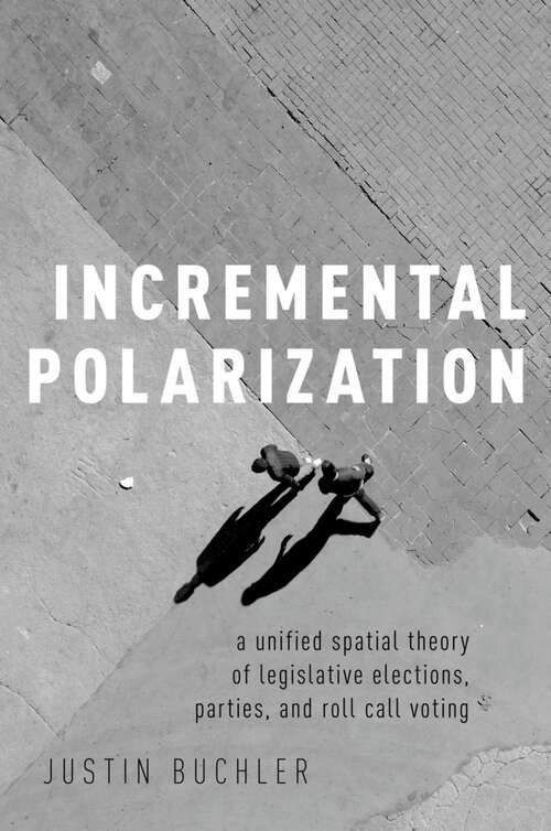 Book cover of INCREMENTAL POLARIZATION C: A Unified Spatial Theory of Legislative Elections, Parties and Roll Call Voting