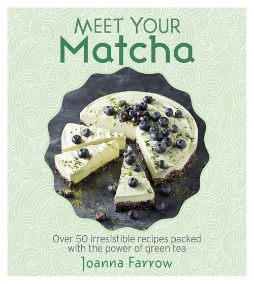 Book cover of Meet Your Matcha: Over 50 Delicious Dishes Made with this Miracle Ingredient