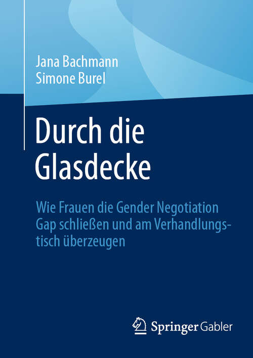 Book cover of Durch die Glasdecke: Wie Frauen die Gender Negotiation Gap schließen und am Verhandlungstisch überzeugen
