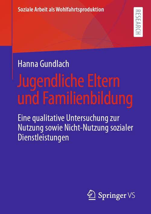 Book cover of Jugendliche Eltern und Familienbildung: Eine qualitative Untersuchung zur Nutzung sowie Nicht-Nutzung sozialer Dienstleistungen (1. Aufl. 2021) (Soziale Arbeit als Wohlfahrtsproduktion #24)