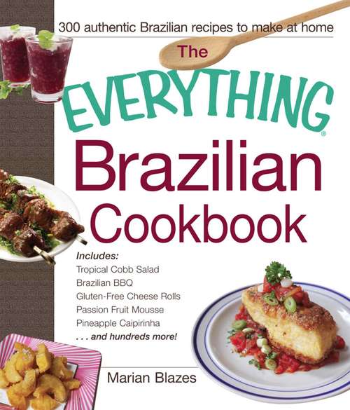 Book cover of The Everything Brazilian Cookbook: Includes Tropical Cobb Salad, Brazilian BBQ, Gluten-Free Cheese Rolls, Passion Fruit Mousse, Pineapple Caipirinha...and Hundreds More!