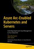 Azure Arc-Enabled Kubernetes and Servers: Extending Hyperscale Cloud Management to Your Datacenter