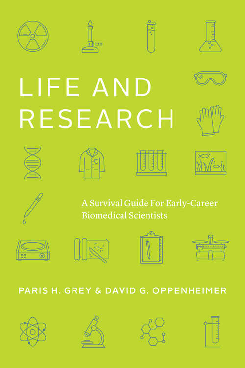Life and Research: A Survival Guide for Early-Career Biomedical Scientists (Chicago Guides to Academic Life)