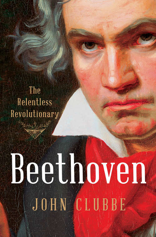 Book cover of Beethoven: The Relentless Revolutionary