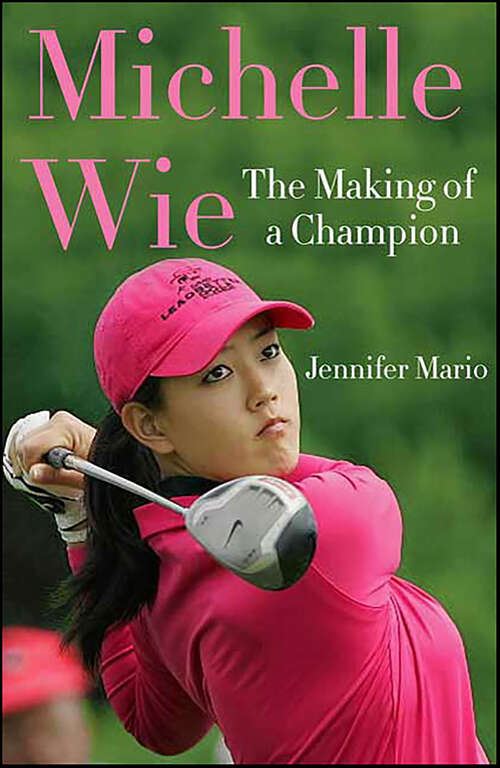 Book cover of Michelle Wie: The Making of a Champion