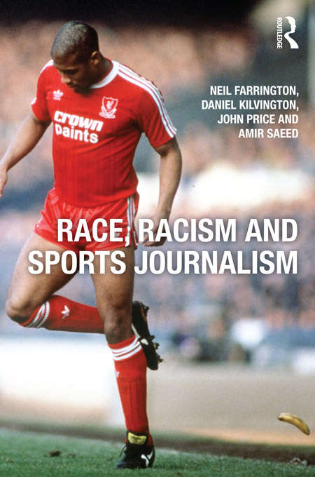 Race, Racism and Sports Journalism: Black, White And Read All Over