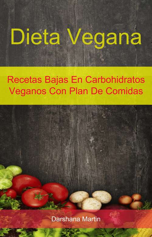 Book cover of Dieta Vegana: Recetas Bajas En Carbohidratos Veganos Con Plan De Comidas